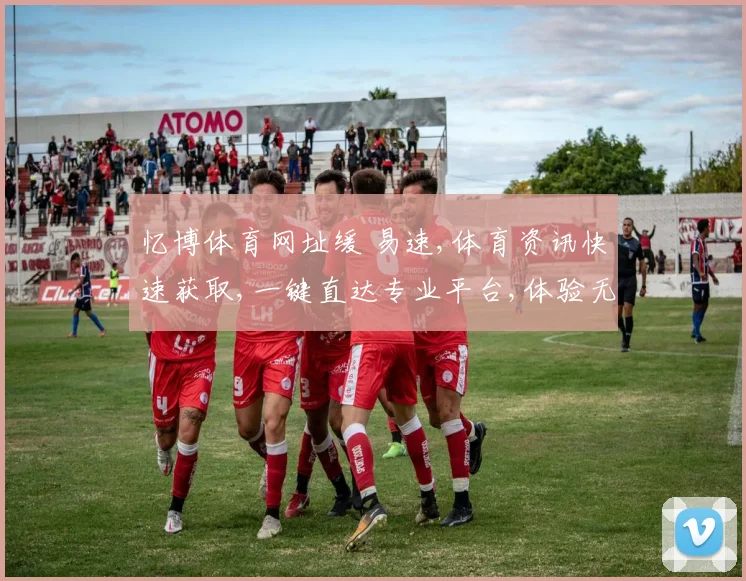 忆博体育网址缓 易速,体育资讯快速获取,一键直达专业平台,体验无障碍服务。
