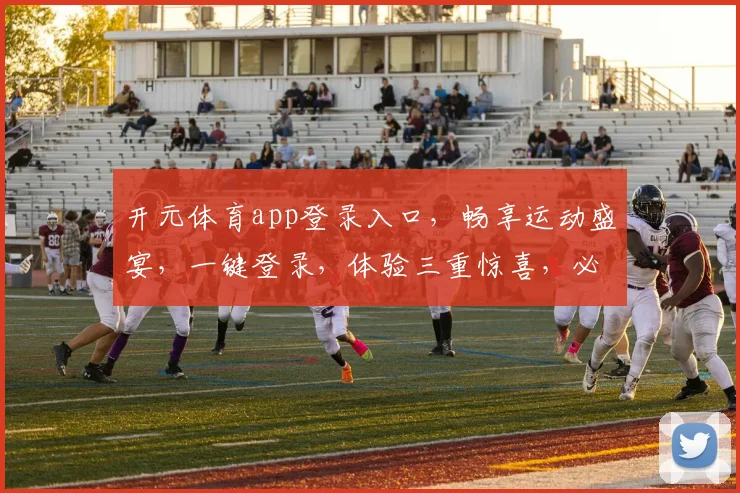 开元体育app登录入口，畅享运动盛宴，一键登录，体验三重惊喜，必看攻略