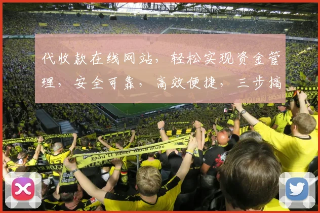 代收款在线网站，轻松实现资金管理，安全可靠，高效便捷，三步搞定，让您无忧